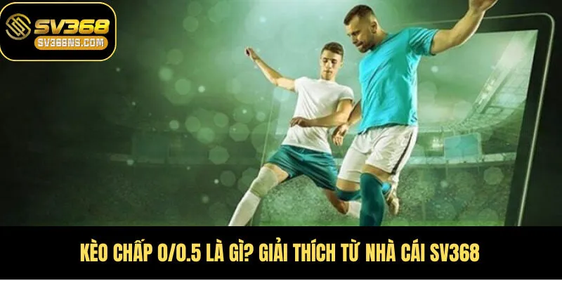 Kèo Chấp 0/0.5 là Gì